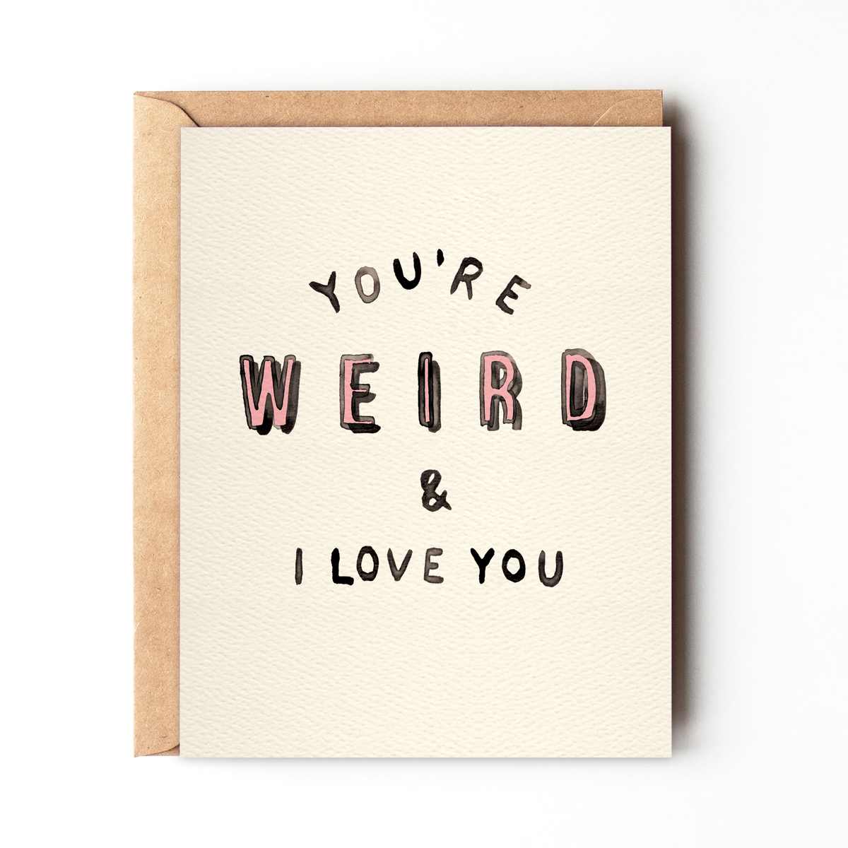 You're Weird And I Love You - Card